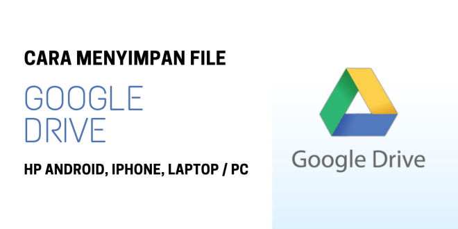 Cara Menyimpan File di Google drive Melalui Hp Android, Iphone, dan Laptop Agar Bisa di Download
