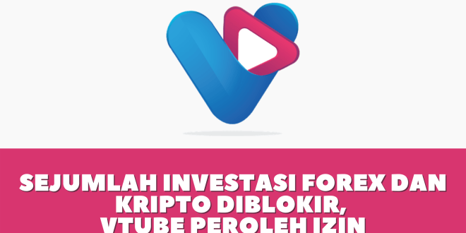 Sejumlah Investasi Forex dan Kripto diblokir, VTube Peroleh Izin