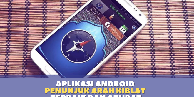 Aplikasi Android Penunjuk Arah Kiblat Terbaik dan Akurat 2021