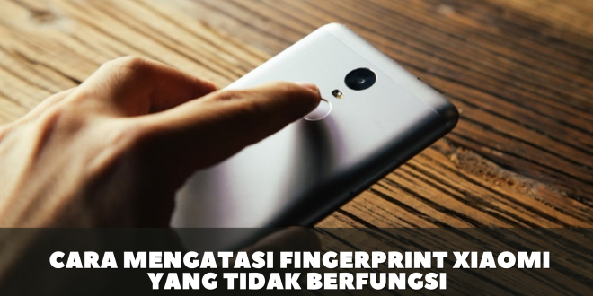 Cara Mengatasi Fingerprint Xiaomi Yang Tidak Berfungsi