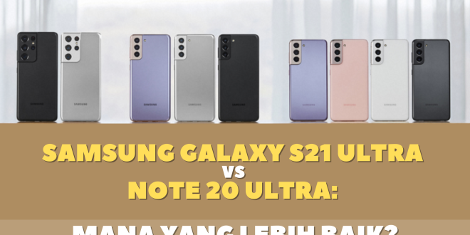 Samsung Galaxy S21 Ultra vs Note 20 Ultra: Mana yang Lebih Baik?