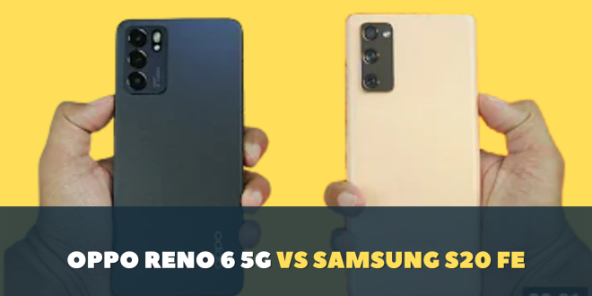 Samsung S20 FE atau OPPO Reno 6 5G