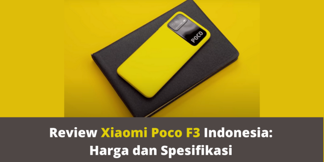Review Xiaomi Poco F3 Indonesia Harga dan Spesifikasi