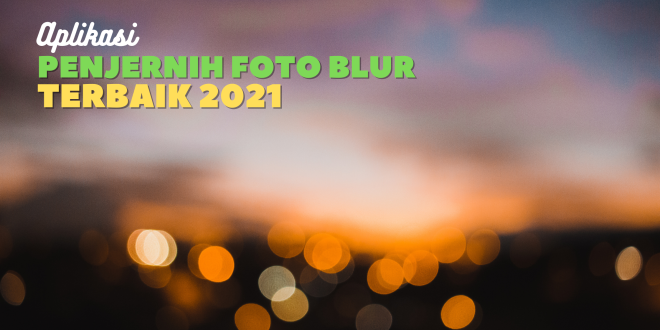Aplikasi Penjernih Foto Blur Terbaik 2021
