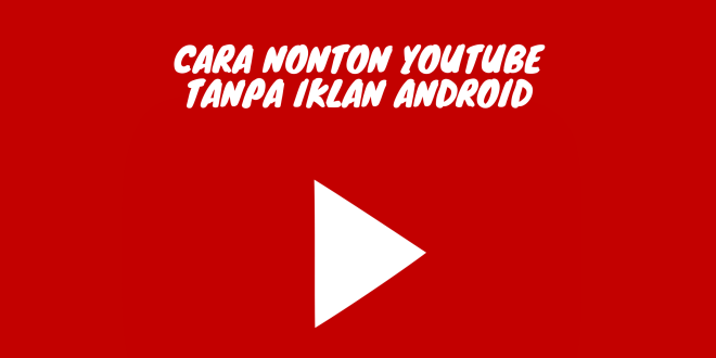 Cara Nonton Youtube Tanpa Iklan Android