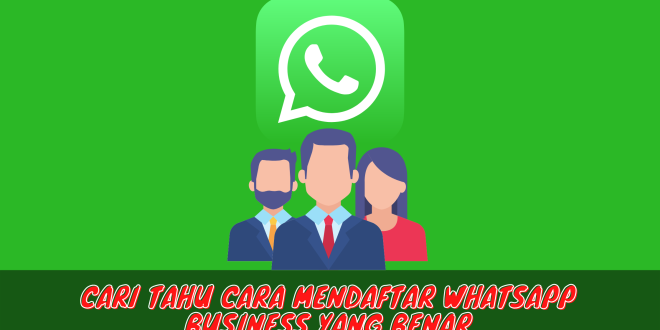 Cari Tahu Cara Mendaftar WhatsApp Business yang Benar