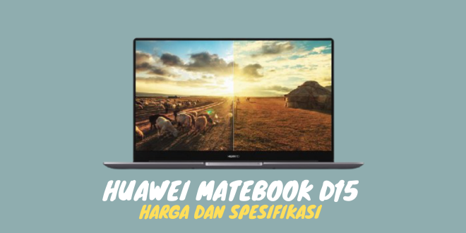 Harga dan Spesifikasi Huawei MateBook D15 di Indonesia