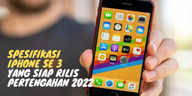Spesifikasi iPhone SE 3 yang Siap Rilis Pertengahan 2022