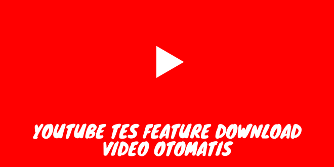 YouTube Tes Feature Download Video Otomatis