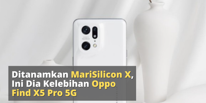 Ditanamkan MariSilicon X, Ini Dia Kelebihan Oppo Find X5 Pro 5G