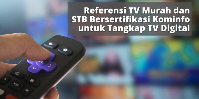 Referensi TV Murah dan STB Bersertifikasi Kominfo untuk Tangkap TV Digital