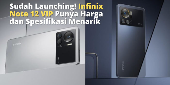 Sudah Launching! Infinix Note 12 VIP Punya Harga dan Spesifikasi Menarik
