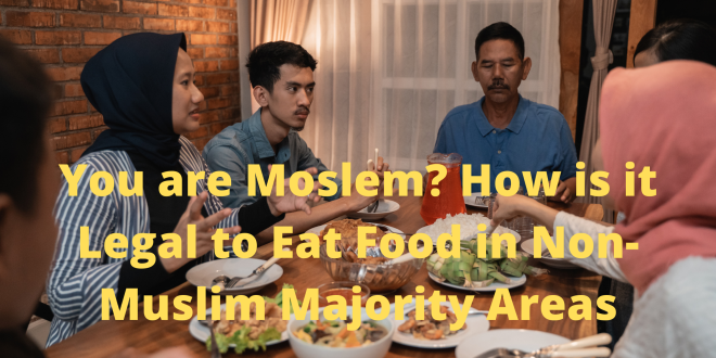 You are Moslem? How is it Legal to Eat Food in Non-Muslim Majority Areas