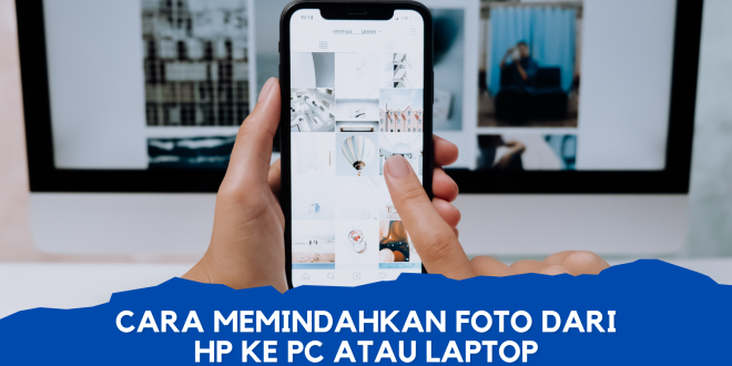 Cara Memindahkan Foto dari Hp ke PC atau Laptop