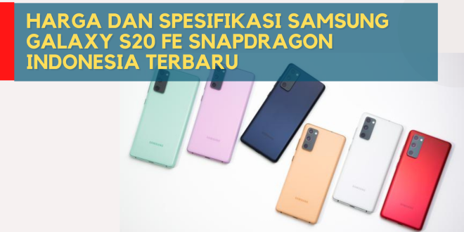 Harga dan Spesifikasi Samsung Galaxy S20 FE Snapdragon Indonesia Terbaru