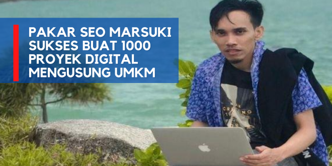 Pakar SEO Marsuki Sukses Buat 1000 Proyek Digital Mengusung UMKM