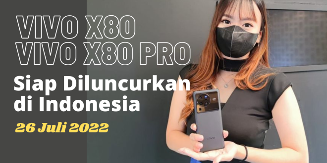 Akhirnya Vivo X80 Dan X80 Pro Siap Diluncurkan Di Indonesia 26 Juli 2022