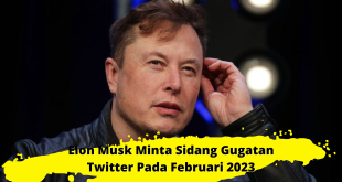 Elon Musk minta Sidang Gugatan Twitter Pada Februari 2023