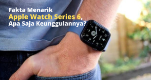 Fakta Menarik Apple Watch Series 6, Apa Saja Keunggulannya?