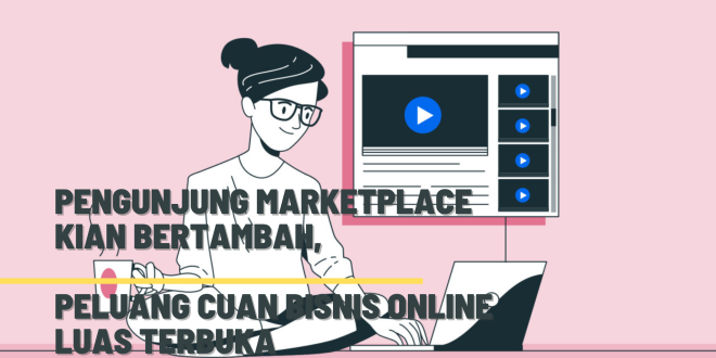 Pengunjung Marketplace Kian Bertambah, Peluang Cuan Bisnis Online Luas Terbuka