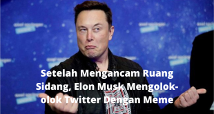 Setelah Mengancam Ruang Sidang, Elon Musk Mengolok-olok Twitter Dengan Meme