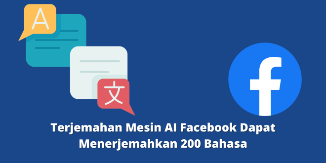 Terjemahan Mesin AI Facebook Dapat Menerjemahkan 200 Bahasa