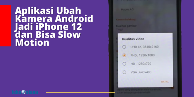 Aplikasi Ubah Kamera Android Menjadi Kamera iPhone 12 dan Bisa Slow Motion