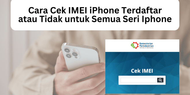 Cara Cek IMEI iPhone Terdaftar atau Tidak untuk Semua Seri Iphone