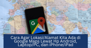Cara Agar Lokasi/Alamat Kita Ada di Google Maps Lewat Hp Android, Laptop/PC, dan iPhone/iPad
