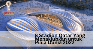 8 Stadion Qatar Yang Menakjubkan untuk Piala Dunia 2022