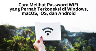 Cara Melihat Password WiFi yang Pernah Terkoneksi di Windows, macOS, iOS, dan Android