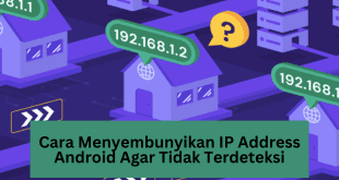 Cara Menyembunyikan IP Address Android Agar Tidak Terdeteksi