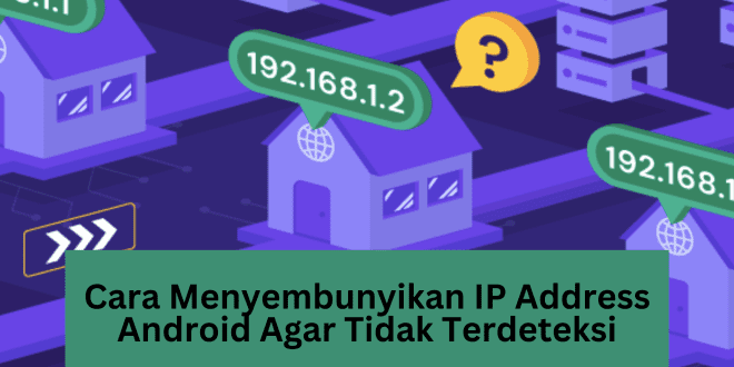 Cara Menyembunyikan IP Address Android Agar Tidak Terdeteksi