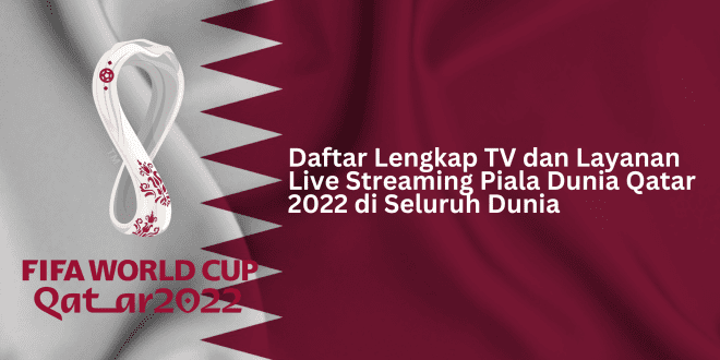Daftar Lengkap TV dan Layanan Live Streaming Piala Dunia Qatar 2022 di Seluruh Dunia