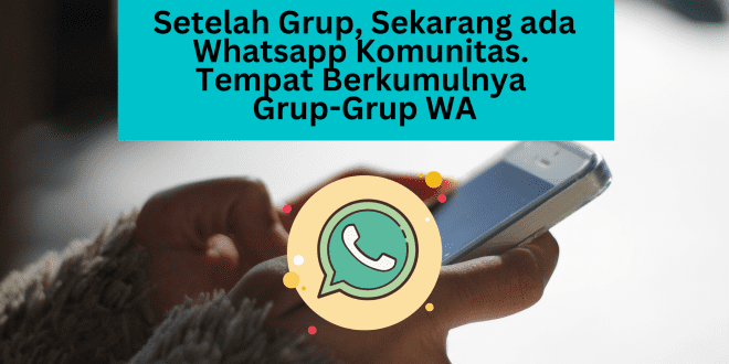 Setelah Grup, Sekarang ada Whatsapp Komunitas. Tempat Berkumulnya Grup-Grup WA