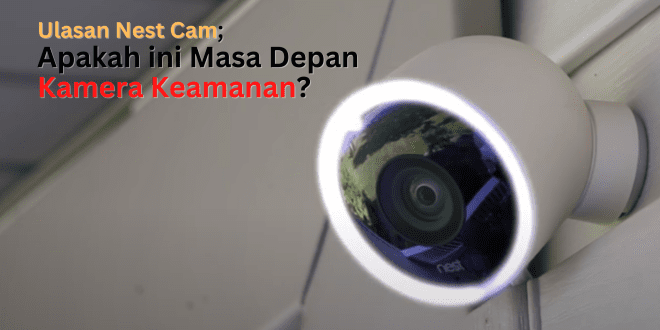Ulasan Nest Cam; Apakah ini Masa Depan Kamera Keamanan?