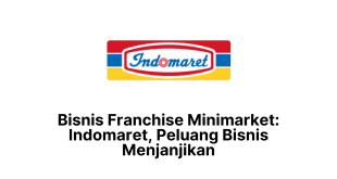Bisnis Franchise Minimarket Indomaret, Peluang Bisnis Menjanjikan