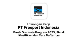 Lowongan Kerja PT Freeport Indonesia Fresh Graduate Program 2023, Simak Klasifikasi dan Cara Daftarnya (1)