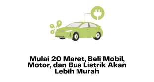 Mulai 20 Maret, Beli Mobil, Motor, dan Bus Listrik Akan Lebih Murah