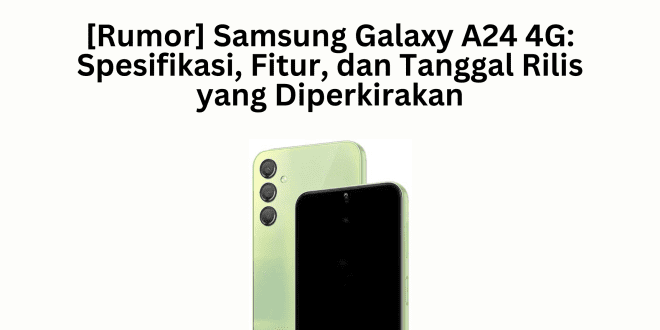 [Rumor] Samsung Galaxy A24 4G: Spesifikasi, Fitur, dan Tanggal Rilis yang Diperkirakan