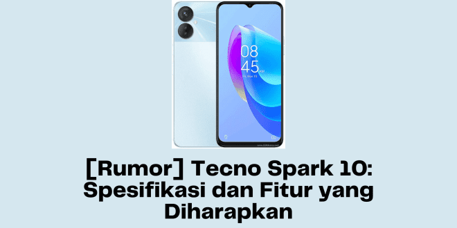 [Rumor] Tecno Spark 10: Spesifikasi dan Fitur yang Diharapkan