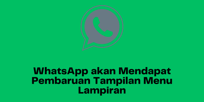 WhatsApp akan Mendapat Pembaruan Tampilan Menu Lampiran
