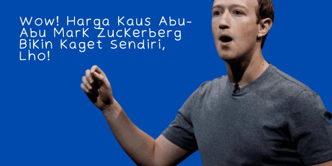 Wow! Harga Kaus Abu-Abu Mark Zuckerberg Bikin Kaget Sendiri, Lho!