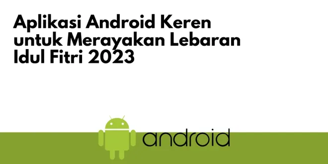 Aplikasi Android Keren untuk Merayakan Lebaran Idul Fitri 2023