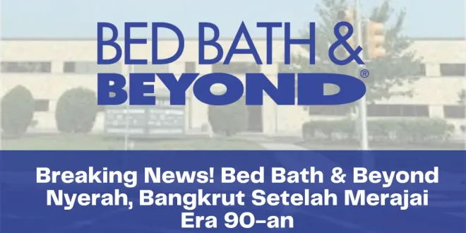 Breaking News! Bed Bath & Beyond Nyerah, Bangkrut Setelah Merajai Era 90-an
