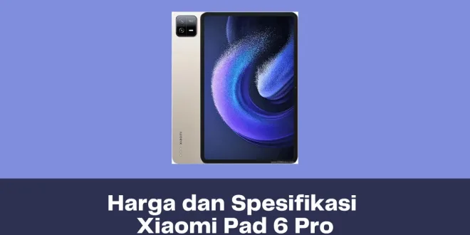 Harga dan Spesifikasi Xiaomi Pad 6 Pro