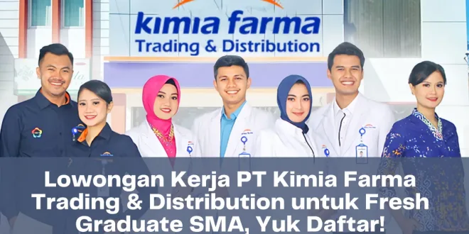 Lowongan Kerja PT Kimia Farma Trading & Distribution untuk Fresh Graduate SMA, Yuk Daftar!