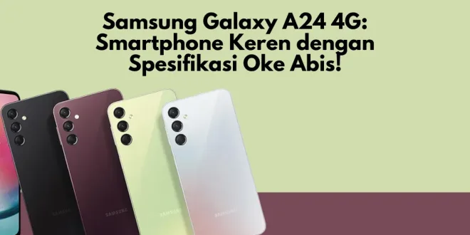 Samsung Galaxy A24 4G: Smartphone Keren dengan Spesifikasi Oke Abis!