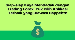 Siap-siap Kaya Mendadak dengan Trading Forex! Yuk Pilih Aplikasi Terbaik yang Diawasi Bappebti!