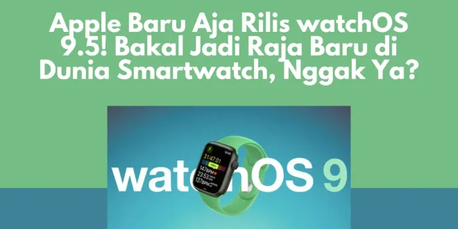 Apple Baru Aja Rilis watchOS 9.5! Bakal Jadi Raja Baru di Dunia Smartwatch, Nggak Ya?